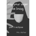 may your anger be loving, part I: eclipse