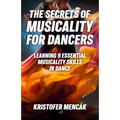 The Secrets of Musicality For Dancers: Learning 9 Essential Musicality Skills in Dance