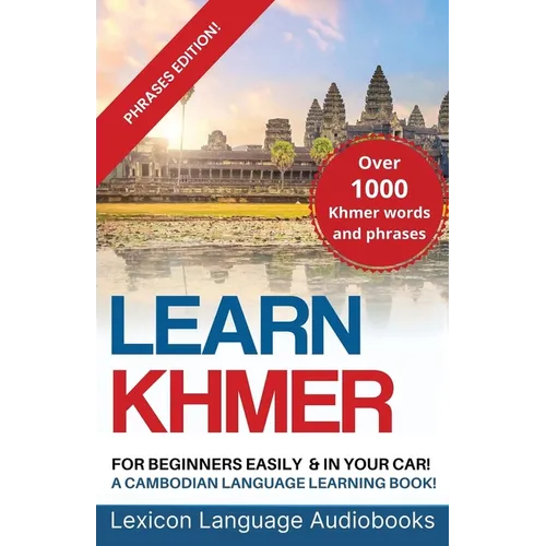 Learn Khmer For Beginners! A Cambodian Language Learning Book! Over 1000 Khmer Words and Phrases! Phrases Edition!