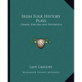 Irish Folk History Plays: Grania, Kincora And Devorgilla