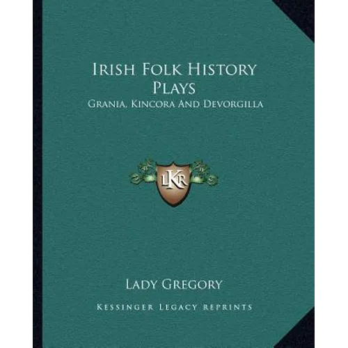 Irish Folk History Plays: Grania, Kincora And Devorgilla
