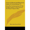 Letters Of Royal And Illustrious Ladies Of Great Britain V3: From The Commencement Of The Twelfth Century To The Close Of The Reign Of Queen Mary