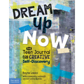 Dream Up Now (Tm): The Teen Journal for Creative Self-Discovery