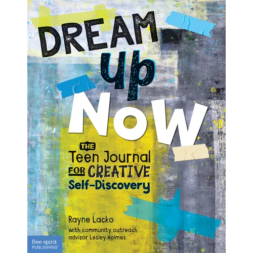 Dream Up Now (Tm): The Teen Journal for Creative Self-Discovery