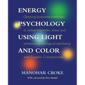 Energy Psychology Using Light and Color: Opening bodymind pathways to relieve traumatic stress and enhance psychological well-being with Esogetic Colo