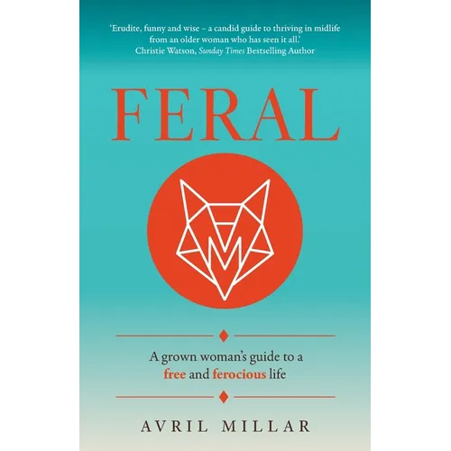 Feral: A Grown Woman's Guide to a Free and Ferocious Life