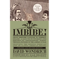 Imbibe! Updated and Revised Edition: From Absinthe Cocktail to Whiskey Smash, a Salute in Stories and Drinks to Professor Jerry Thomas, Pioneer of the