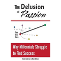 The Delusion of Passion: Why Millennials Struggle to Find Success