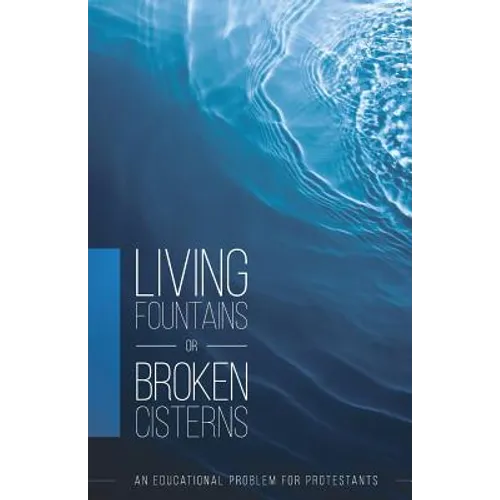 Living Fountains or Broken Cisterns: An Educational Problem for Protestants
