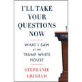 I'll Take Your Questions Now: What I Saw at the Trump White House