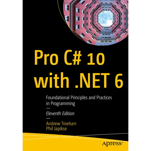 Pro C# 10 with .Net 6: Foundational Principles and Practices in Programming