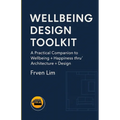Wellbeing Design Toolkit: A Practical Companion to Wellbeing + Happiness thru' Architecture + Design
