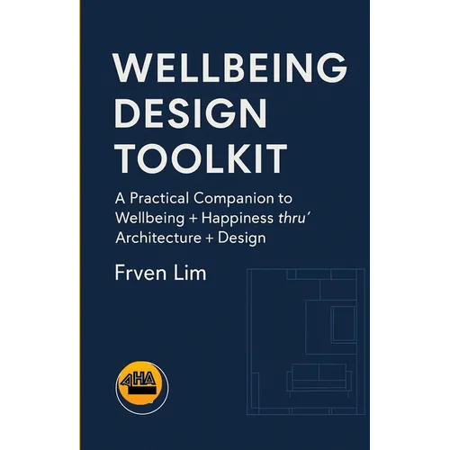 Wellbeing Design Toolkit: A Practical Companion to Wellbeing + Happiness thru' Architecture + Design