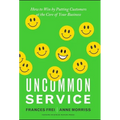 Uncommon Service: How to Win by Putting Customers at the Core of Your Business