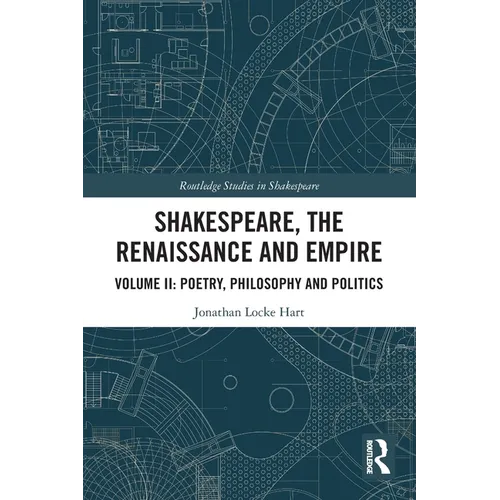 Shakespeare, the Renaissance and Empire: Volume II: Poetry, Philosophy and Politics