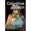 Cognitive Kin: How to Work, Win, and Make Meaning with Agentic AI