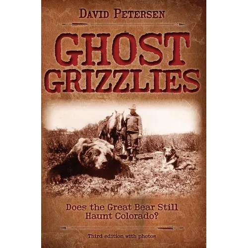 Ghost Grizzlies: Does the great bear still haunt Colorado? 3rd ed.