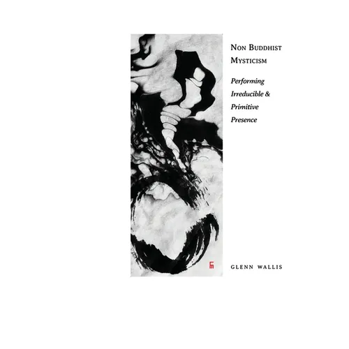 Non Buddhist Mysticism: Performing Irreducible and Primitive Presence