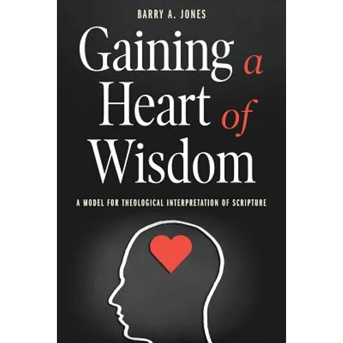 Gaining a Heart of Wisdom: A Model for Theological Interpretation of Scripture