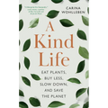A Kind Life: Eat Plants, Buy Less, Slow Down--And Save the Planet