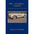 Ok... I Confess... I Did It! - An Autobiographical Series of Stories of Henry Schmidt