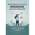 Guía de Supervivencia ante la Ansiedad para chicas Adolescentes: Consejos prácticos para Vencer las Preocupaciones y prosperar