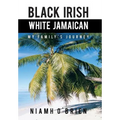 Black Irish White Jamaican: My Family's Journey