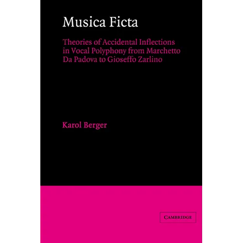 Musica Ficta: Theories of Accidental Inflections in Vocal Polyphony from Marchetto Da Padova to Gioseffo Zarlino