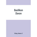 Basilikon doron; or, His majestys Instructions to his dearest sonne, Henry the Prince