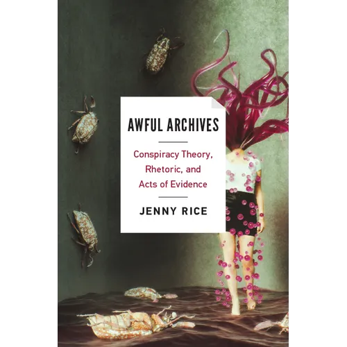 Awful Archives: Conspiracy Theory, Rhetoric, and Acts of Evidence