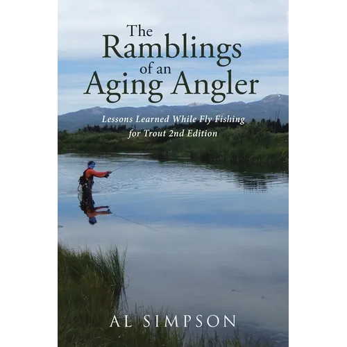 The Ramblings of an Aging Angler: Lessons Learned While Fly Fishing for Trout 2nd Edition