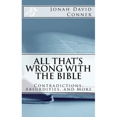 All That's Wrong with the Bible: Contradictions, Absurdities, and More: 2nd expanded edition