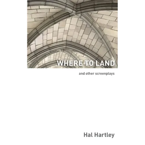 Where To Land: And Other Screenplays