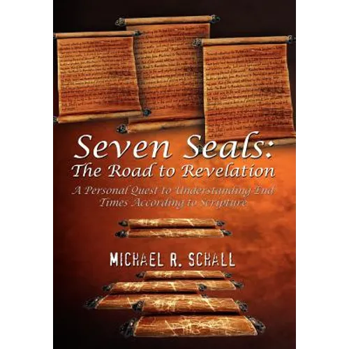 Seven Seals: The Road to Revelation: A Personal Quest to Understanding End Times According to Scripture