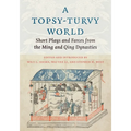 A Topsy-Turvy World: Short Plays and Farces from the Ming and Qing Dynasties