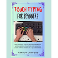 Touch Typing for Beginners: How To Type Touch, Sentence Drills, Keyboarding Practice and Lessons, Learn Touch Typing in A Quicker Time.