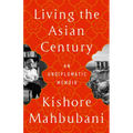 Living the Asian Century: An Undiplomatic Memoir