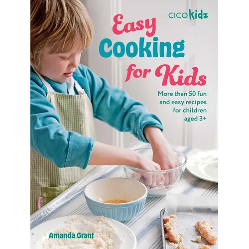 Easy Cooking for Kids: More Than 50 Fun and Easy Recipes for Children Aged 3+