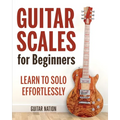 Guitar Scales for Beginners: Learn to Solo Effortlessly