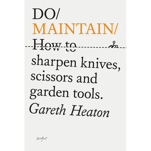 Do Maintain: How to Sharpen Knives, Scissors and Garden Tools.