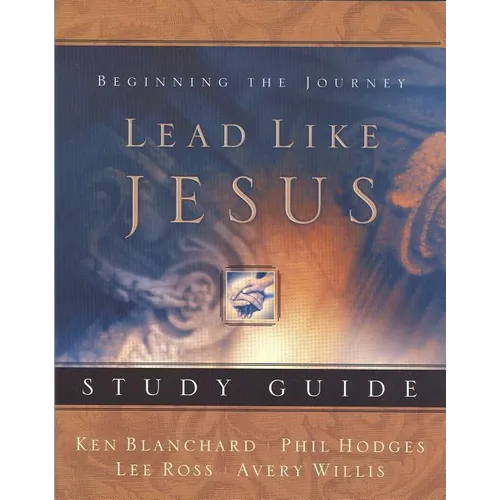 A Lead Like Jesus Study Guide: Lessons from the Greatest Leadership Role Model of All Time