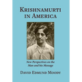 Krishnamurti in America: New Perspectives on the Man and his Message