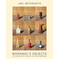 Joel Meyerowitz: Morandi's Objects: The Complete Archive of Casa Morandi