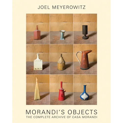 Joel Meyerowitz: Morandi's Objects: The Complete Archive of Casa Morandi