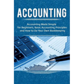 Accounting: Accounting Made Simple for Beginners, Basic Accounting Principles and How to Do Your Own Bookkeeping