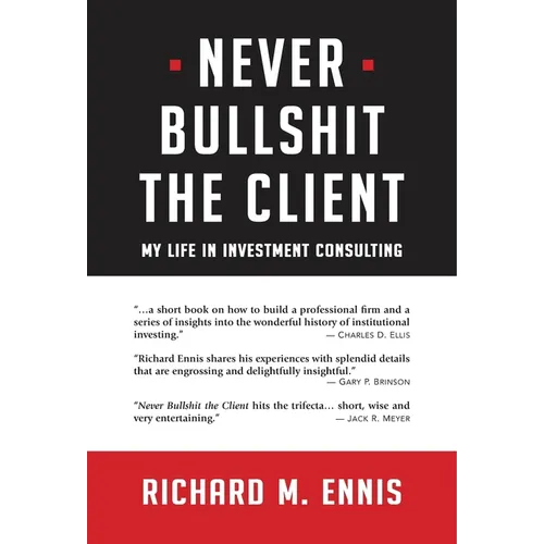 Never Bullshit the Client: My Life in Investment Consulting