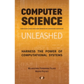 Computer Science Unleashed: Harness the Power of Computational Systems