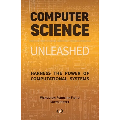 Computer Science Unleashed: Harness the Power of Computational Systems