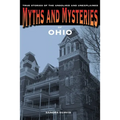 Myths and Mysteries of Ohio: True Stories of the Unsolved and Unexplained