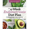 The 4-Week Endometriosis Diet Plan: 75 Healing Recipes to Relieve Symptoms and Regain Control of Your Life